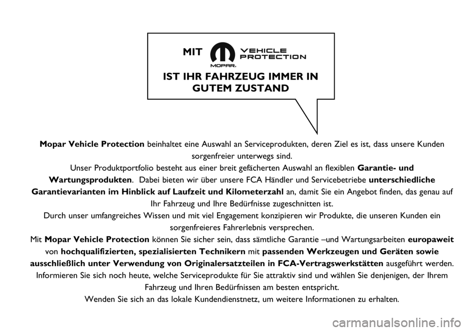 FIAT FULLBACK 2017  Betriebsanleitung (in German) Mopar Vehicle Protectionbeinhaltet eine Auswahl an Serviceprodukten, deren Ziel es ist, dass unsere Kunden
sorgenfreier unterwegs sind.
Unser Produktportfolio besteht aus einer breit gefächerten Ausw
