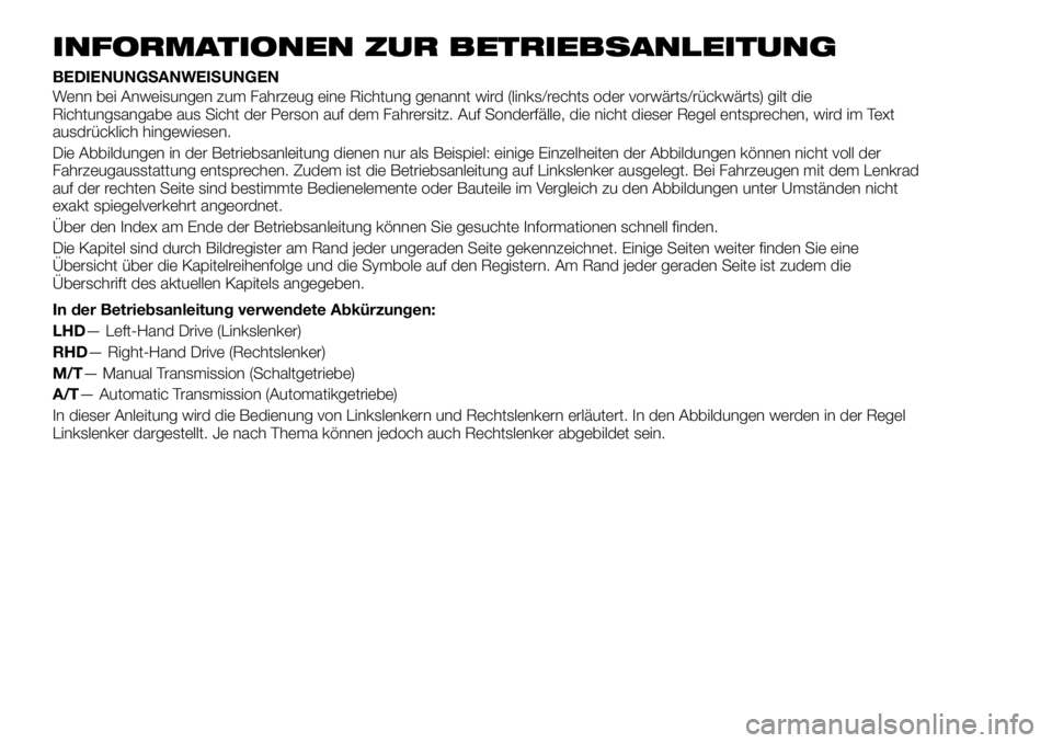 FIAT FULLBACK 2017  Betriebsanleitung (in German) INFORMATIONEN ZUR BETRIEBSANLEITUNG
BEDIENUNGSANWEISUNGEN
Wenn bei Anweisungen zum Fahrzeug eine Richtung genannt wird (links/rechts oder vorwärts/rückwärts) gilt die
Richtungsangabe aus Sicht der 