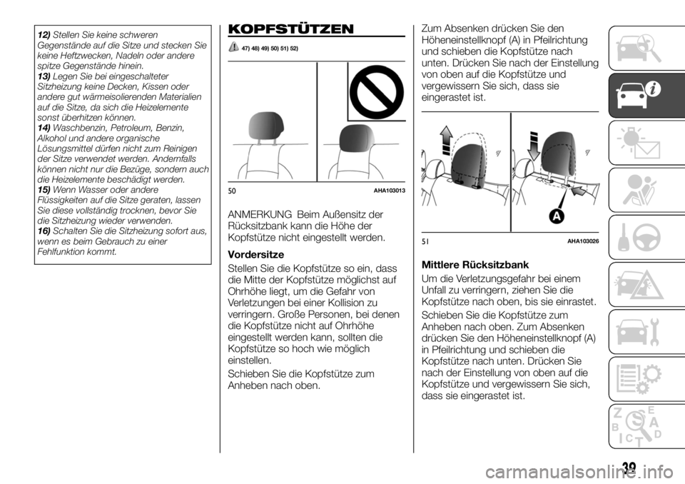 FIAT FULLBACK 2017  Betriebsanleitung (in German) 12)Stellen Sie keine schweren
Gegenstände auf die Sitze und stecken Sie
keine Heftzwecken, Nadeln oder andere
spitze Gegenstände hinein.
13)Legen Sie bei eingeschalteter
Sitzheizung keine Decken, Ki