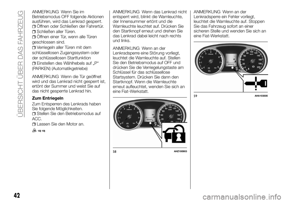 FIAT FULLBACK 2017  Betriebsanleitung (in German) ANMERKUNG Wenn Sie im
Betriebsmodus OFF folgende Aktionen
ausführen, wird das Lenkrad gesperrt.
Öffnen oder Schließen der Fahrertür.
Schließen aller Türen.
Öffnen einer Tür, wenn alle Türen
g
