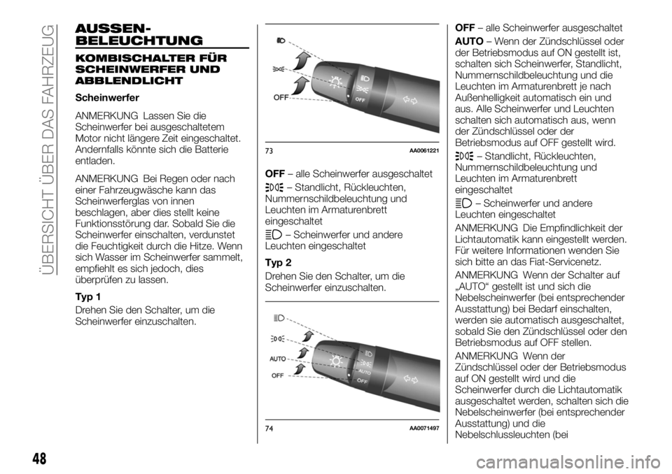 FIAT FULLBACK 2017  Betriebsanleitung (in German) AUSSEN-
BELEUCHTUNG
KOMBISCHALTER FÜR
SCHEINWERFER UND
ABBLENDLICHT
Scheinwerfer
ANMERKUNG Lassen Sie die
Scheinwerfer bei ausgeschaltetem
Motor nicht längere Zeit eingeschaltet.
Andernfalls könnte