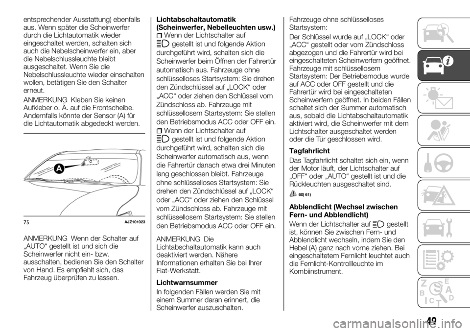 FIAT FULLBACK 2017  Betriebsanleitung (in German) entsprechender Ausstattung) ebenfalls
aus. Wenn später die Scheinwerfer
durch die Lichtautomatik wieder
eingeschaltet werden, schalten sich
auch die Nebelscheinwerfer ein, aber
die Nebelschlussleucht
