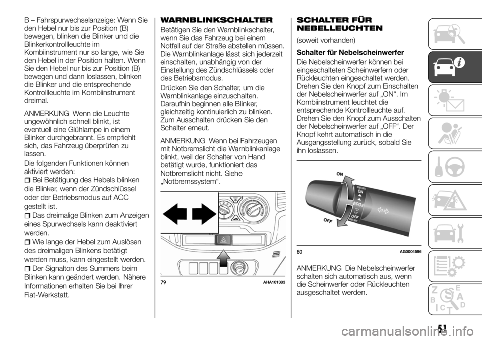 FIAT FULLBACK 2017  Betriebsanleitung (in German) B – Fahrspurwechselanzeige: Wenn Sie
den Hebel nur bis zur Position (B)
bewegen, blinken die Blinker und die
Blinkerkontrollleuchte im
Kombiinstrument nur so lange, wie Sie
den Hebel in der Position
