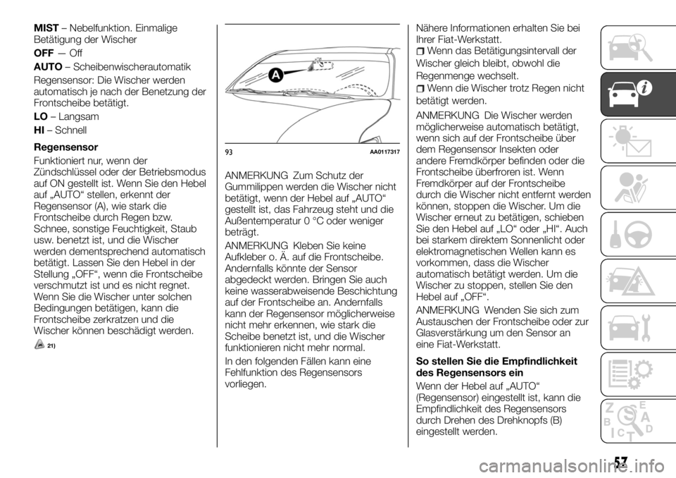 FIAT FULLBACK 2017  Betriebsanleitung (in German) MIST– Nebelfunktion. Einmalige
Betätigung der Wischer
OFF—Off
AUTO– Scheibenwischerautomatik
Regensensor: Die Wischer werden
automatisch je nach der Benetzung der
Frontscheibe betätigt.
LO– 
