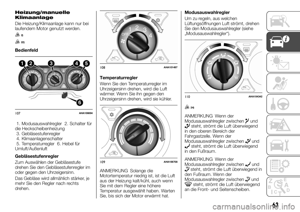 FIAT FULLBACK 2017  Betriebsanleitung (in German) Heizung/manuelle
Klimaanlage
Die Heizung/Klimaanlage kann nur bei
laufendem Motor genutzt werden.
2)
22)
Bedienfeld
1. Modusauswahlregler 2. Schalter für
die Heckscheibenheizung
3. Gebläsestufenregl