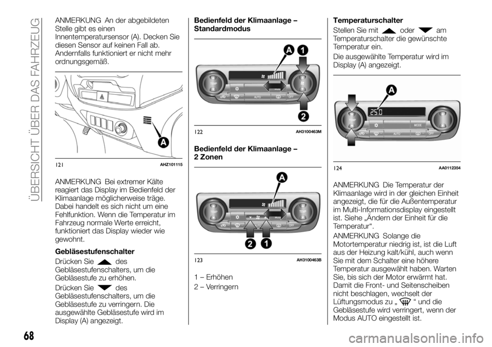 FIAT FULLBACK 2017  Betriebsanleitung (in German) ANMERKUNG An der abgebildeten
Stelle gibt es einen
Innentemperatursensor (A). Decken Sie
diesen Sensor auf keinen Fall ab.
Andernfalls funktioniert er nicht mehr
ordnungsgemäß.
ANMERKUNG Bei extreme
