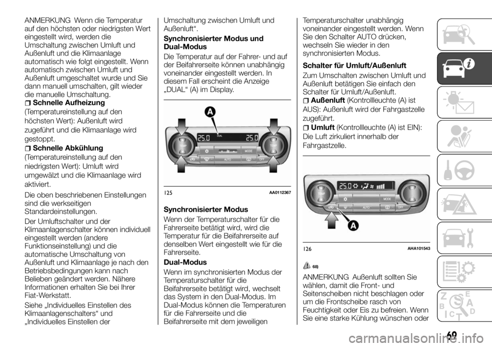 FIAT FULLBACK 2017  Betriebsanleitung (in German) ANMERKUNG Wenn die Temperatur
auf den höchsten oder niedrigsten Wert
eingestellt wird, werden die
Umschaltung zwischen Umluft und
Außenluft und die Klimaanlage
automatisch wie folgt eingestellt. Wen