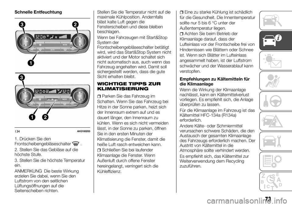 FIAT FULLBACK 2017  Betriebsanleitung (in German) Schnelle Entfeuchtung
1. Drücken Sie den
Frontscheibengebläseschalter
.
2. Stellen Sie das Gebläse auf die
höchste Stufe.
3. Stellen Sie die höchste Temperatur
ein.
ANMERKUNG Die beste Wirkung
er