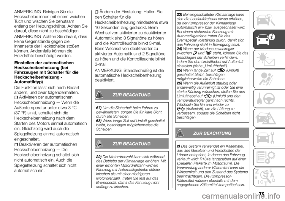 FIAT FULLBACK 2017  Betriebsanleitung (in German) ANMERKUNG Reinigen Sie die
Heckscheibe innen mit einem weichen
Tuch und wischen Sie behutsam
entlang der Heizungsdrähte. Achten Sie
darauf, diese nicht zu beschädigen.
ANMERKUNG Achten Sie darauf, d