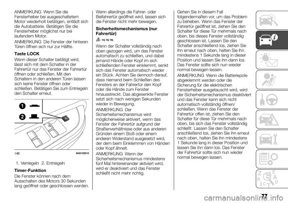 FIAT FULLBACK 2017  Betriebsanleitung (in German) ANMERKUNG Wenn Sie die
Fensterheber bei ausgeschaltetem
Motor wiederholt betätigen, entlädt sich
die Autobatterie. Betätigen Sie die
Fensterheber möglichst nur bei
laufendem Motor.
ANMERKUNG Die F