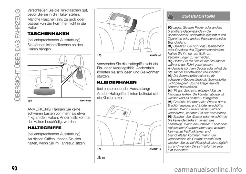 FIAT FULLBACK 2017  Betriebsanleitung (in German) Verschließen Sie die Trinkflaschen gut,
bevor Sie sie in die Halter stellen.
Manche Flaschen sind zu groß oder
passen von der Form her nicht in die
Halter.
TASCHENHAKEN
(bei entsprechender Ausstattu