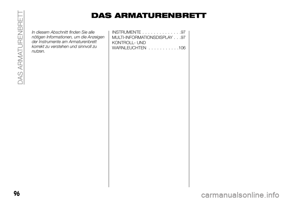 FIAT FULLBACK 2017  Betriebsanleitung (in German) DAS ARMATURENBRETT
In diesem Abschnitt finden Sie alle
nötigen Informationen, um die Anzeigen
der Instrumente am Armaturenbrett
korrekt zu verstehen und sinnvoll zu
nutzen.INSTRUMENTE..............97