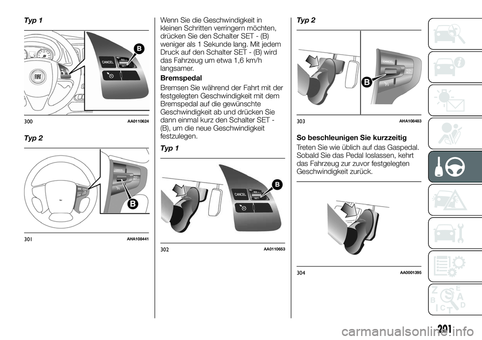 FIAT FULLBACK 2018  Betriebsanleitung (in German) Typ 1
Typ 2Wenn Sie die Geschwindigkeit in
kleinen Schritten verringern möchten,
drücken Sie den Schalter SET - (B)
weniger als 1 Sekunde lang. Mit jedem
Druck auf den Schalter SET - (B) wird
das Fa