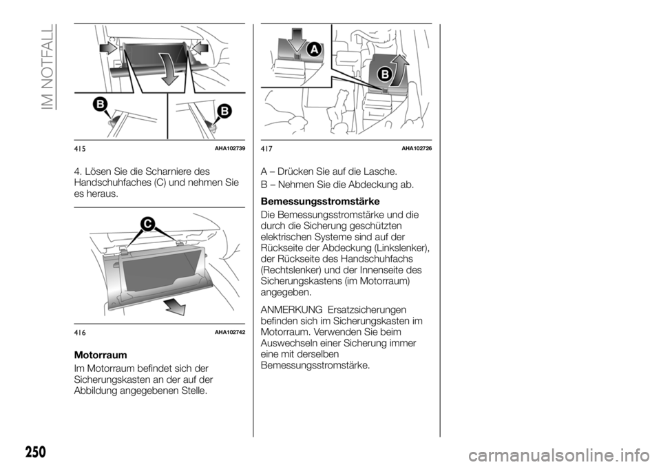 FIAT FULLBACK 2018  Betriebsanleitung (in German) 4. Lösen Sie die Scharniere des
Handschuhfaches (C) und nehmen Sie
es heraus.
Motorraum
Im Motorraum befindet sich der
Sicherungskasten an der auf der
Abbildung angegebenen Stelle.A – Drücken Sie 