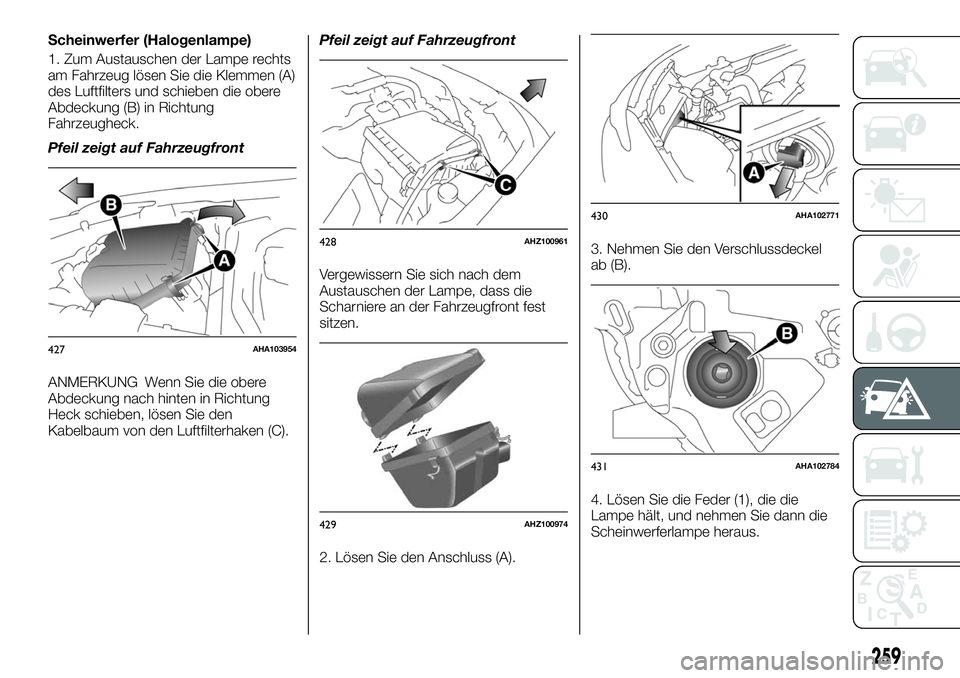 FIAT FULLBACK 2018  Betriebsanleitung (in German) Scheinwerfer (Halogenlampe)
1. Zum Austauschen der Lampe rechts
am Fahrzeug lösen Sie die Klemmen (A)
des Luftfilters und schieben die obere
Abdeckung (B) in Richtung
Fahrzeugheck.
Pfeil zeigt auf Fa