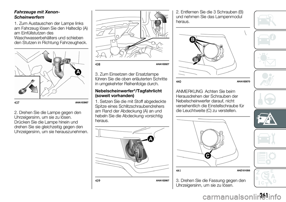 FIAT FULLBACK 2018 Betriebsanleitung (in German) Fahrzeuge mit Xenon-
Scheinwerfern
1. Zum Austauschen der Lampe links
am Fahrzeug lösen Sie den Halteclip (A)
am Einfüllstutzen des
Waschwasserbehälters und schieben
den Stutzen in Richtung Fahrzeu FIAT FULLBACK 2018 Betriebsanleitung (in German) Fahrzeuge mit Xenon-
Scheinwerfern
1. Zum Austauschen der Lampe links
am Fahrzeug lösen Sie den Halteclip (A)
am Einfüllstutzen des
Waschwasserbehälters und schieben
den Stutzen in Richtung Fahrzeu