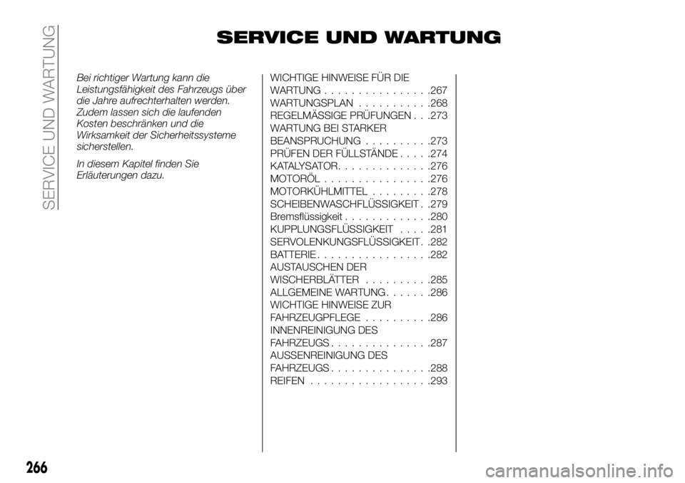 FIAT FULLBACK 2018  Betriebsanleitung (in German) SERVICE UND WARTUNG
Bei richtiger Wartung kann die
Leistungsfähigkeit des Fahrzeugs über
die Jahre aufrechterhalten werden.
Zudem lassen sich die laufenden
Kosten beschränken und die
Wirksamkeit de