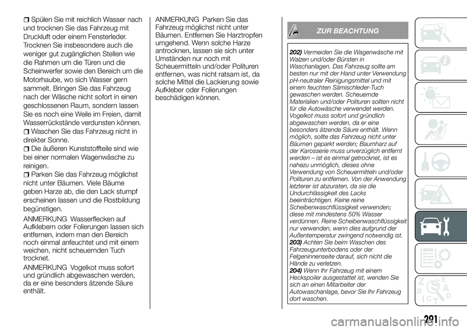 FIAT FULLBACK 2018 Betriebsanleitung (in German) Spülen Sie mit reichlich Wasser nach
und trocknen Sie das Fahrzeug mit
Druckluft oder einem Fensterleder.
Trocknen Sie insbesondere auch die
weniger gut zugänglichen Stellen wie
die Rahmen um die T FIAT FULLBACK 2018 Betriebsanleitung (in German) Spülen Sie mit reichlich Wasser nach
und trocknen Sie das Fahrzeug mit
Druckluft oder einem Fensterleder.
Trocknen Sie insbesondere auch die
weniger gut zugänglichen Stellen wie
die Rahmen um die T