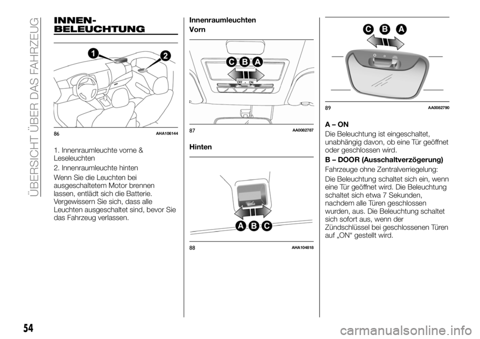 FIAT FULLBACK 2018  Betriebsanleitung (in German) INNEN-
BELEUCHTUNG
1. Innenraumleuchte vorne &
Leseleuchten
2. Innenraumleuchte hinten
Wenn Sie die Leuchten bei
ausgeschaltetem Motor brennen
lassen, entlädt sich die Batterie.
Vergewissern Sie sich