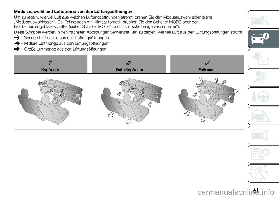 FIAT FULLBACK 2018  Betriebsanleitung (in German) Modusauswahl und Luftströme von den Lüftungsöffnungen
Um zu regeln, wie viel Luft aus welchen Lüftungsöffnungen strömt, drehen Sie den Modusauswahlregler (siehe
„Modusauswahlregler“). Bei Fa