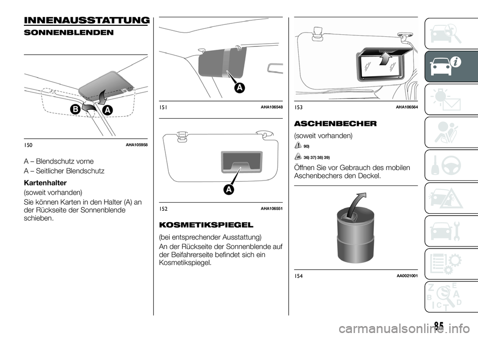 FIAT FULLBACK 2018  Betriebsanleitung (in German) INNENAUSSTATTUNG
SONNENBLENDEN
A – Blendschutz vorne
A – Seitlicher Blendschutz
Kartenhalter
(soweit vorhanden)
Sie können Karten in den Halter (A) an
der Rückseite der Sonnenblende
schieben.
KO