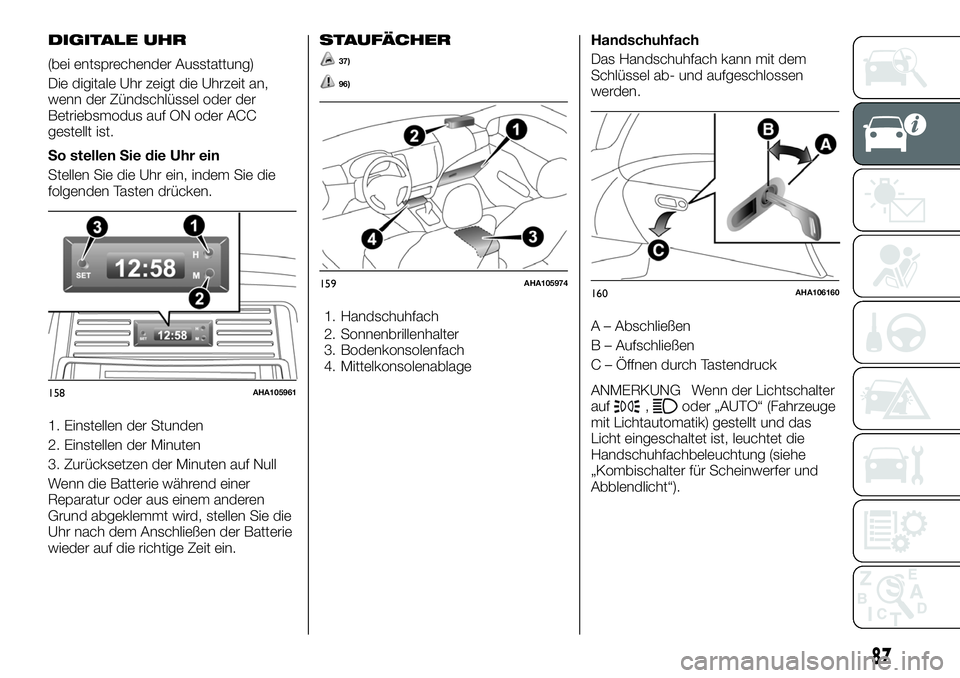 FIAT FULLBACK 2018  Betriebsanleitung (in German) DIGITALE UHR
(bei entsprechender Ausstattung)
Die digitale Uhr zeigt die Uhrzeit an,
wenn der Zündschlüssel oder der
Betriebsmodus auf ON oder ACC
gestellt ist.
So stellen Sie die Uhr ein
Stellen Si