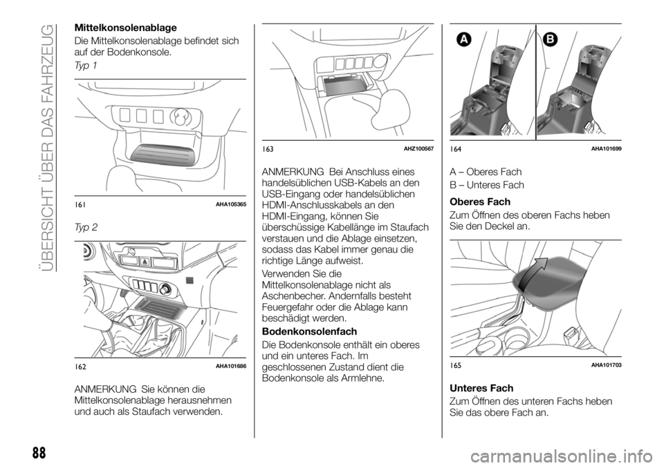 FIAT FULLBACK 2018  Betriebsanleitung (in German) Mittelkonsolenablage
Die Mittelkonsolenablage befindet sich
auf der Bodenkonsole.
Ty p 1
Ty p 2
ANMERKUNG Sie können die
Mittelkonsolenablage herausnehmen
und auch als Staufach verwenden.ANMERKUNG Be