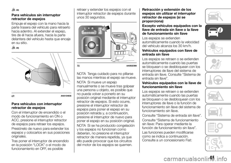 FIAT FULLBACK 2017 Manual de Empleo y Cuidado (in Spanish) 20)
Para vehículos sin interruptor
retractor de espejos
Empuje el espejo con la mano hacia la
parte trasera del vehículo para retraerlo
hacia adentro. Al extender el espejo,
tire de él hacia afuera FIAT FULLBACK 2017 Manual de Empleo y Cuidado (in Spanish) 20)
Para vehículos sin interruptor
retractor de espejos
Empuje el espejo con la mano hacia la
parte trasera del vehículo para retraerlo
hacia adentro. Al extender el espejo,
tire de él hacia afuera