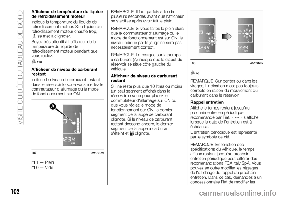 FIAT FULLBACK 2017 Notice dentretien (in French) Afficheur de température du liquide
de refroidissement moteur
Indique la température du liquide de
refroidissement moteur. Si le liquide de
refroidissement moteur chauffe trop,
se met à clignoter.
FIAT FULLBACK 2017 Notice dentretien (in French) Afficheur de température du liquide
de refroidissement moteur
Indique la température du liquide de
refroidissement moteur. Si le liquide de
refroidissement moteur chauffe trop,
se met à clignoter.
