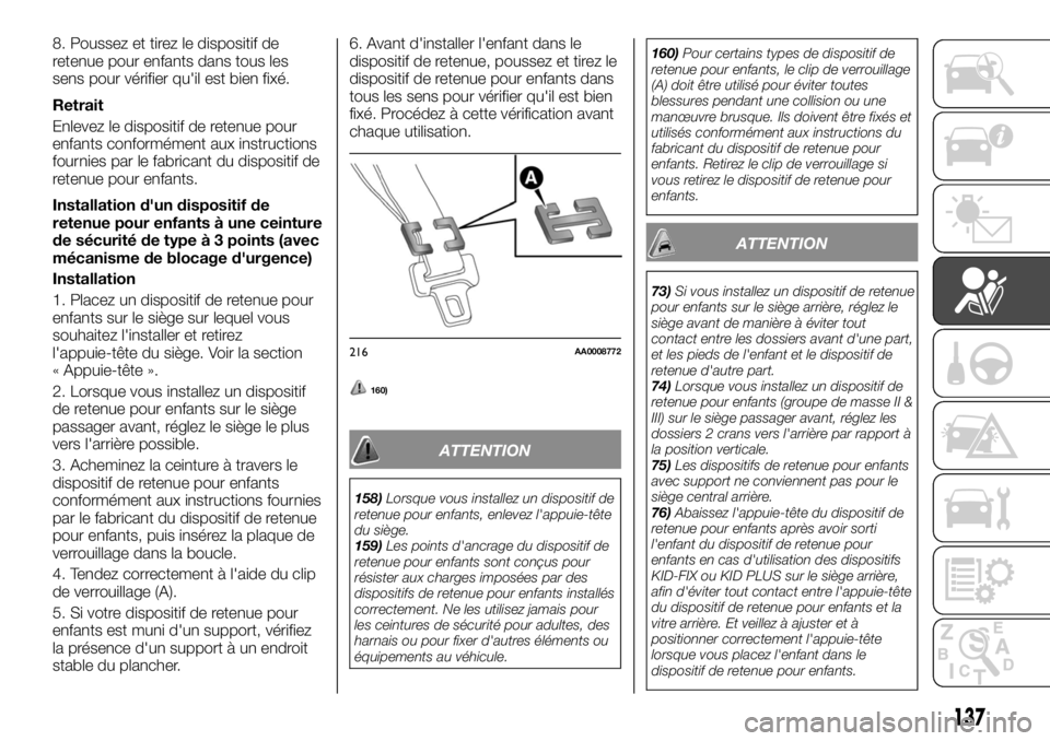 FIAT FULLBACK 2017  Notice dentretien (in French) 8. Poussez et tirez le dispositif de
retenue pour enfants dans tous les
sens pour vérifier qu'il est bien fixé.
Retrait
Enlevez le dispositif de retenue pour
enfants conformément aux instructio