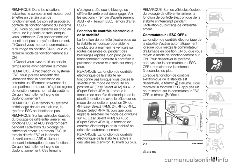 FIAT FULLBACK 2017  Notice dentretien (in French) REMARQUE Dans les situations
suivantes, le compartiment moteur peut
émettre un certain bruit de
fonctionnement. Ce son est associé au
contrôle de fonctionnement du système
ESC. Vous pouvez ressent