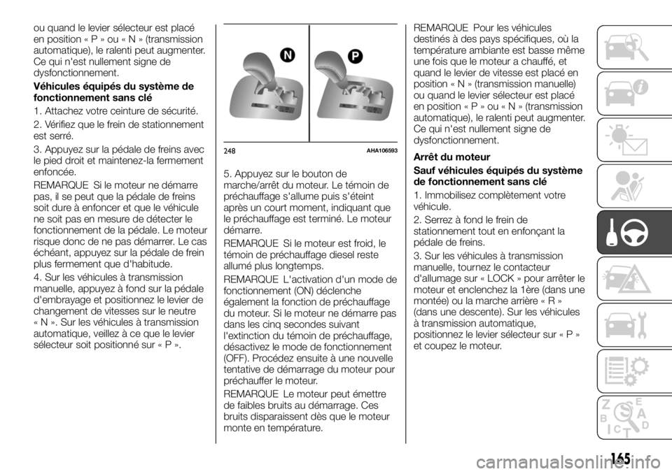 FIAT FULLBACK 2017  Notice dentretien (in French) ou quand le levier sélecteur est placé
en position«P»ou«N»(transmission
automatique), le ralenti peut augmenter.
Ce qui n'est nullement signe de
dysfonctionnement.
Véhicules équipés du sy
