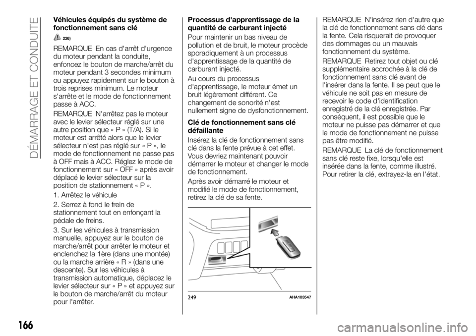 FIAT FULLBACK 2017  Notice dentretien (in French) Véhicules équipés du système de
fonctionnement sans clé
226)
REMARQUE En cas d'arrêt d'urgence
du moteur pendant la conduite,
enfoncez le bouton de marche/arrêt du
moteur pendant 3 seco