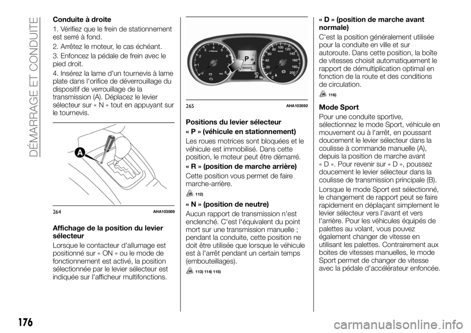 FIAT FULLBACK 2017  Notice dentretien (in French) Conduite à droite
1. Vérifiez que le frein de stationnement
est serré à fond.
2. Arrêtez le moteur, le cas échéant.
3. Enfoncez la pédale de frein avec le
pied droit.
4. Insérez la lame d'