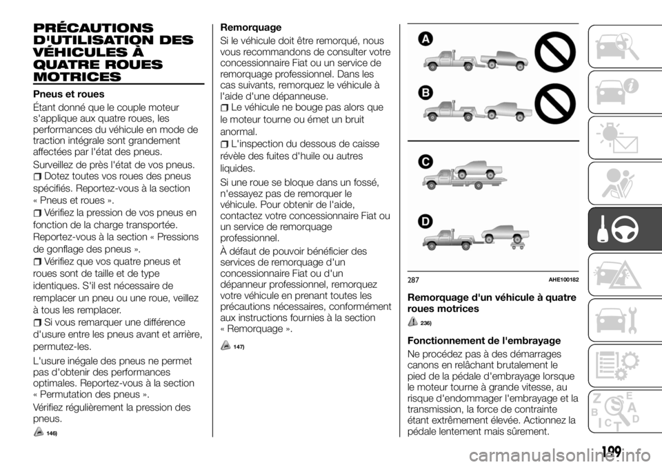 FIAT FULLBACK 2017  Notice dentretien (in French) PRÉCAUTIONS
D'UTILISATION DES
VÉHICULES À
QUATRE ROUES
MOTRICES
Pneus et roues
Étant donné que le couple moteur
s'applique aux quatre roues, les
performances du véhicule en mode de
tract