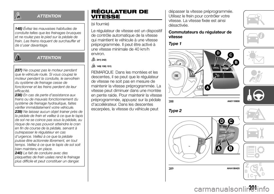 FIAT FULLBACK 2017  Notice dentretien (in French) ATTENTION
148)Évitez les mauvaises habitudes de
conduite telles que les freinages brusques
et ne roulez pas le pied sur la pédale de
frein. Les freins risquent de surchauffer et
de s'user davant