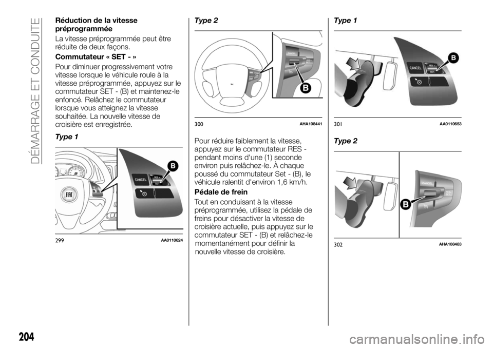 FIAT FULLBACK 2017  Notice dentretien (in French) Réduction de la vitesse
préprogrammée
La vitesse préprogrammée peut être
réduite de deux façons.
Commutateur « SET - »
Pour diminuer progressivement votre
vitesse lorsque le véhicule roule 