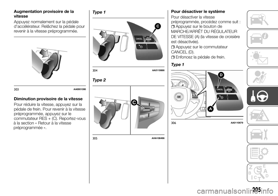 FIAT FULLBACK 2017  Notice dentretien (in French) Augmentation provisoire de la
vitesse
Appuyez normalement sur la pédale
d'accélérateur. Relâchez la pédale pour
revenir à la vitesse préprogrammée.
Diminution provisoire de la vitesse
Pour