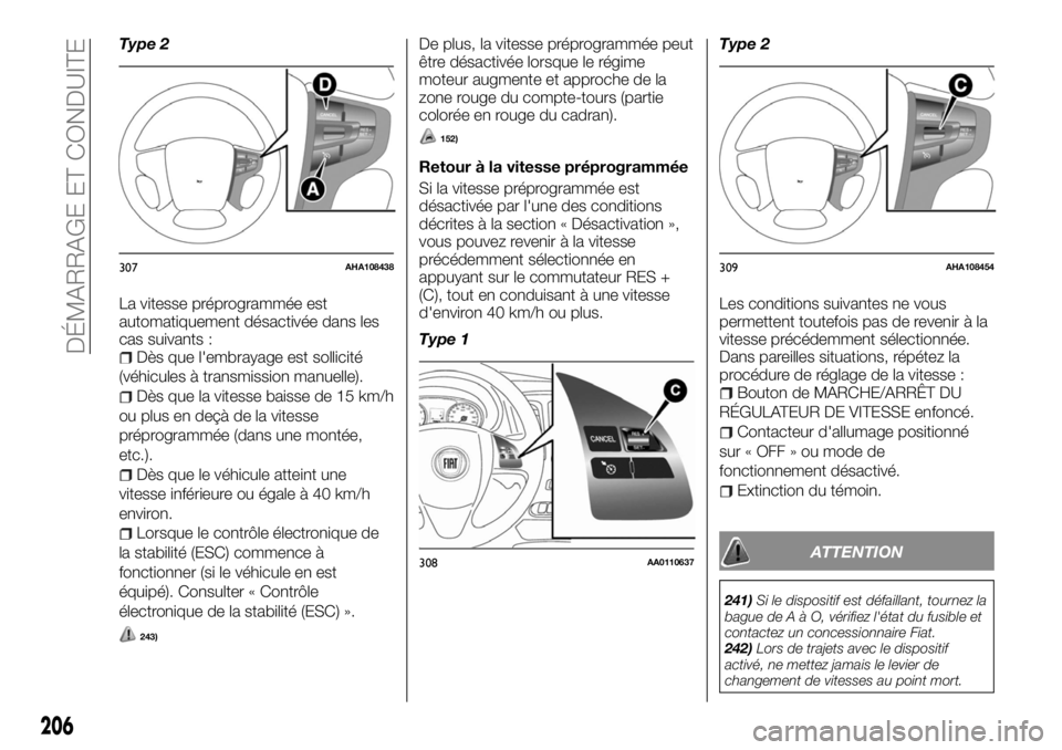 FIAT FULLBACK 2017  Notice dentretien (in French) Type 2
La vitesse préprogrammée est
automatiquement désactivée dans les
cas suivants :
Dès que l'embrayage est sollicité
(véhicules à transmission manuelle).
Dès que la vitesse baisse de 