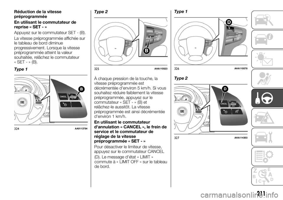 FIAT FULLBACK 2017  Notice dentretien (in French) Réduction de la vitesse
préprogrammée
En utilisant le commutateur de
reprise « SET - »
Appuyez sur le commutateur SET - (B).
La vitesse préprogrammée affichée sur
le tableau de bord diminue
pr