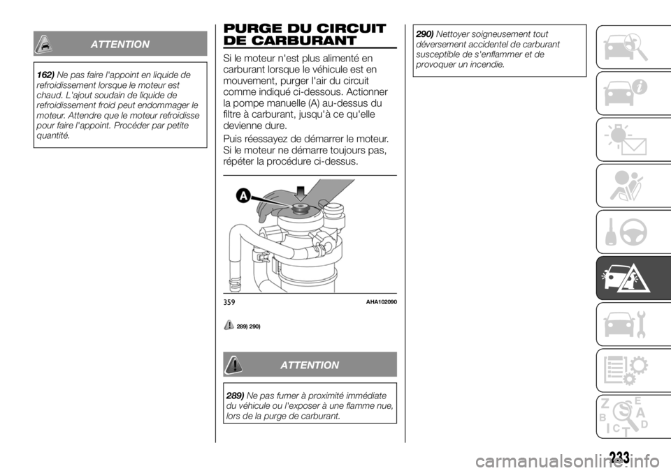 FIAT FULLBACK 2017  Notice dentretien (in French) ATTENTION
162)Ne pas faire l'appoint en liquide de
refroidissement lorsque le moteur est
chaud. L'ajout soudain de liquide de
refroidissement froid peut endommager le
moteur. Attendre que le m