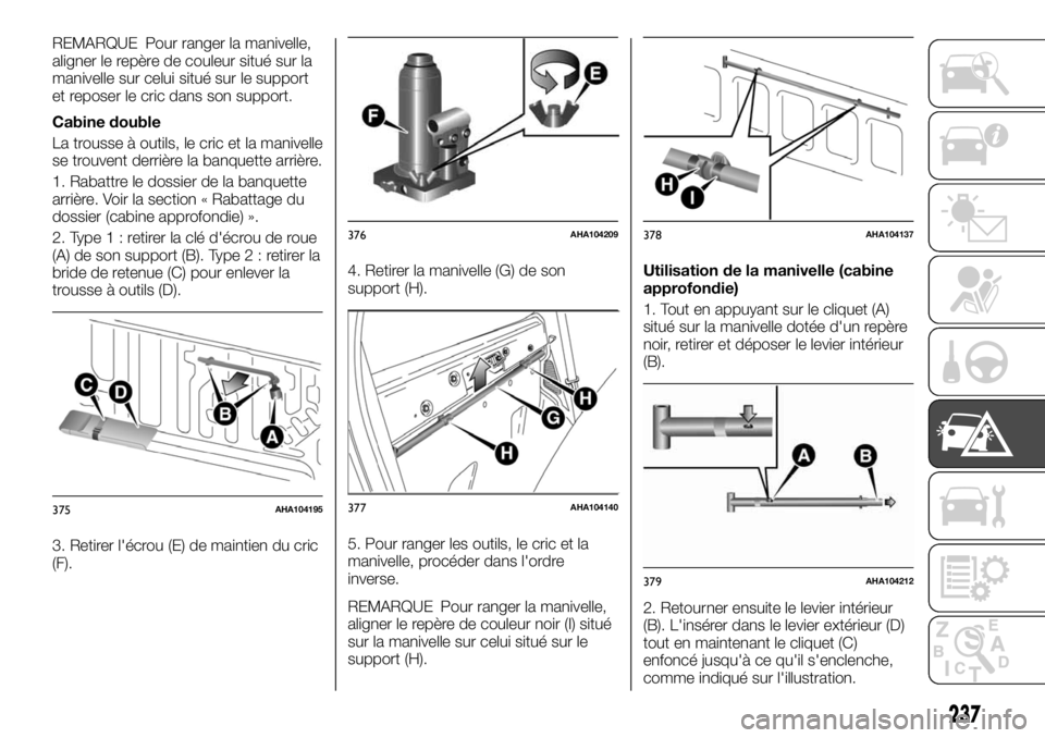 FIAT FULLBACK 2017  Notice dentretien (in French) REMARQUE Pour ranger la manivelle,
aligner le repère de couleur situé sur la
manivelle sur celui situé sur le support
et reposer le cric dans son support.
Cabine double
La trousse à outils, le cri