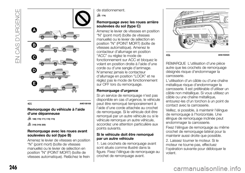 FIAT FULLBACK 2017  Notice dentretien (in French) Remorquage du véhicule à l'aide
d'une dépanneuse
169) 170) 171) 172) 173)
318) 319) 320)
Remorquage avec les roues avant
soulevées du sol (type B)
Amenez le levier de vitesses en position
