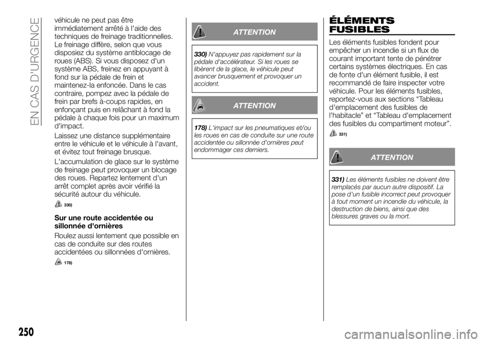 FIAT FULLBACK 2017  Notice dentretien (in French) véhicule ne peut pas être
immédiatement arrêté à l'aide des
techniques de freinage traditionnelles.
Le freinage diffère, selon que vous
disposiez du système antiblocage de
roues (ABS). Si 