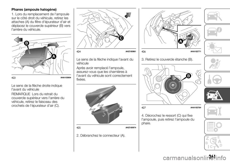 FIAT FULLBACK 2017  Notice dentretien (in French) Phares (ampoule halogène)
1. Lors du remplacement de l'ampoule
sur le côté droit du véhicule, retirez les
attaches (A) du filtre d'épurateur d'air et
déplacez le couvercle supérieur
