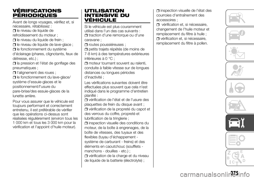 FIAT FULLBACK 2017  Notice dentretien (in French) VÉRIFICATIONS
PÉRIODIQUES
Avant de longs voyages, vérifiez et, si
nécessaire, rétablissez :
le niveau de liquide de
refroidissement du moteur ;
le niveau du liquide de frein ;
le niveau de liquid