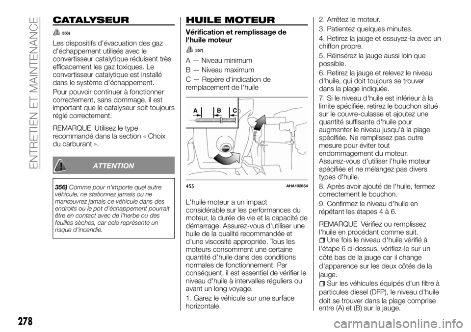 FIAT FULLBACK 2017  Notice dentretien (in French) CATALYSEUR
356)
Les dispositifs d'évacuation des gaz
d'échappement utilisés avec le
convertisseur catalytique réduisent très
efficacement les gaz toxiques. Le
convertisseur catalytique es