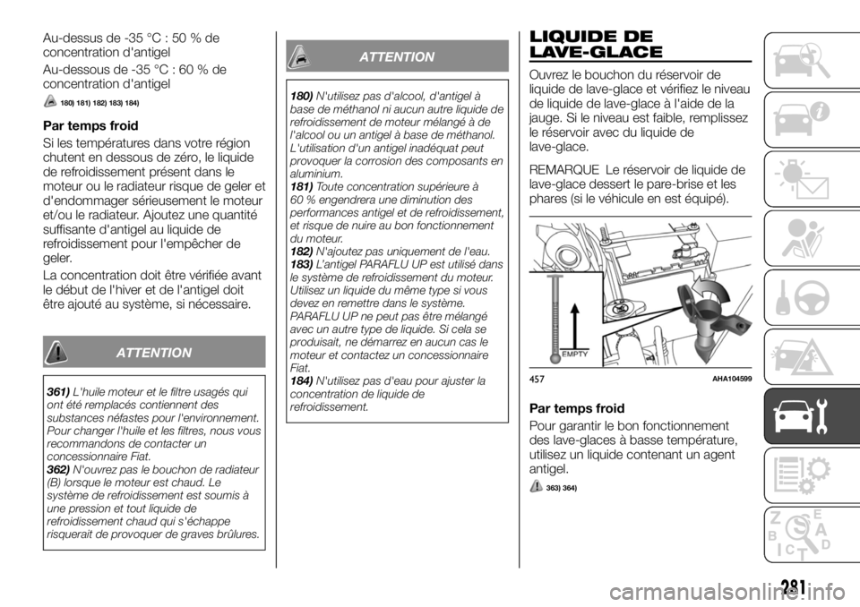 FIAT FULLBACK 2017 Notice dentretien (in French) Au-dessus de -35 °C : 50 % de
concentration d'antigel
Au-dessous de -35 °C : 60 % de
concentration d'antigel
180) 181) 182) 183) 184)
Par temps froid
Si les températures dans votre région
FIAT FULLBACK 2017 Notice dentretien (in French) Au-dessus de -35 °C : 50 % de
concentration d'antigel
Au-dessous de -35 °C : 60 % de
concentration d'antigel
180) 181) 182) 183) 184)
Par temps froid
Si les températures dans votre région