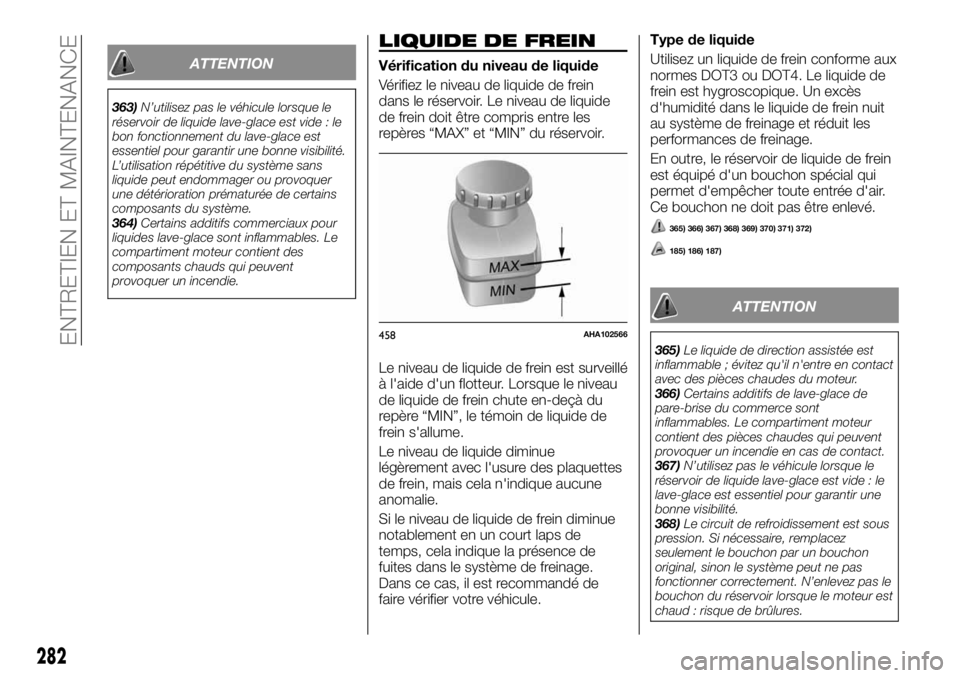 FIAT FULLBACK 2017  Notice dentretien (in French) ATTENTION
363)N’utilisez pas le véhicule lorsque le
réservoir de liquide lave-glace est vide : le
bon fonctionnement du lave-glace est
essentiel pour garantir une bonne visibilité.
L’utilisatio