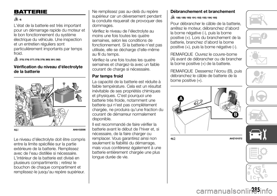 FIAT FULLBACK 2017  Notice dentretien (in French) BATTERIE
4)
L'état de la batterie est très important
pour un démarrage rapide du moteur et
le bon fonctionnement du système
électrique du véhicule. Une inspection
et un entretien réguliers 